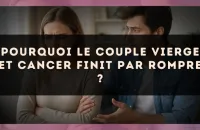 Pourquoi le couple Vierge et Cancer finit par rompre ?