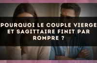 Pourquoi le couple Vierge et Sagittaire finit par rompre ?