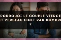 Pourquoi le couple Vierge et Verseau finit par rompre ?