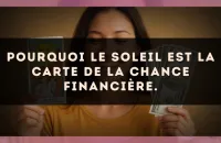 Pourquoi Le Soleil est la carte de la chance financière.