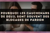 Pourquoi les cauchemars de deuil sont souvent des blocages de pardon