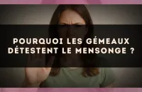 Pourquoi les Gémeaux détestent le mensonge ?