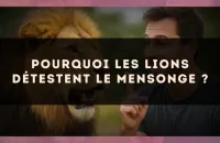 Pourquoi les Lions détestent le mensonge ?