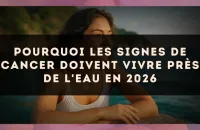Pourquoi les signes de Cancer doivent vivre près de l'eau en 2026