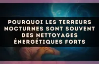 Pourquoi les terreurs nocturnes sont souvent des nettoyages énergétiques forts
