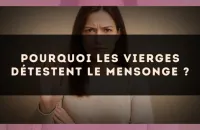 Pourquoi les Vierges détestent le mensonge ?