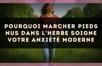 Pourquoi marcher pieds nus dans l'herbe soigne votre anxiété moderne