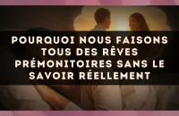 Pourquoi nous faisons tous des rêves prémonitoires sans le savoir réellement