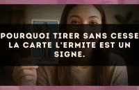 Pourquoi tirer sans cesse la carte L'Ermite est un signe.