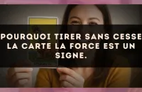 Pourquoi tirer sans cesse la carte La Force est un signe.