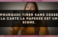 Pourquoi tirer sans cesse la carte La Papesse est un signe.