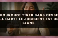 Pourquoi tirer sans cesse la carte Le Jugement est un signe.