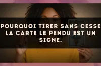 Pourquoi tirer sans cesse la carte Le Pendu est un signe.
