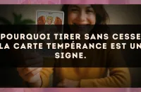 Pourquoi tirer sans cesse la carte Tempérance est un signe.