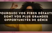 Pourquoi vos pires défauts sont vos plus grandes opportunités de génie