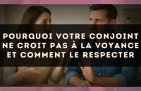 Pourquoi votre conjoint ne croit pas à la voyance et comment le respecter