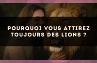 Pourquoi vous attirez toujours des Lions ?