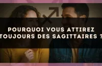 Pourquoi vous attirez toujours des Sagittaires ?