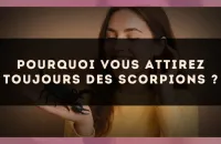 Pourquoi vous attirez toujours des Scorpions ?