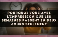 Pourquoi vous avez l'impression que les semaines passent en deux jours seulement
