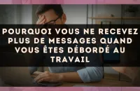Pourquoi vous ne recevez plus de messages quand vous êtes débordé au travail
