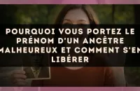 Pourquoi vous portez le prénom d'un ancêtre malheureux et comment s'en libérer