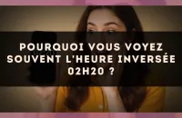 Pourquoi vous voyez souvent l'heure inversée 02h20 ?