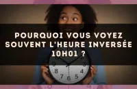 Pourquoi vous voyez souvent l'heure inversée 10h01 ?