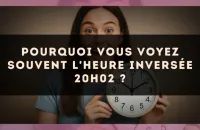 Pourquoi vous voyez souvent l'heure inversée 20h02 ?