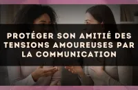 Protéger son amitié des tensions amoureuses par la communication