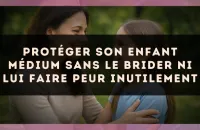 Protéger son enfant médium sans le brider ni lui faire peur inutilement