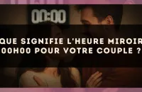 Que signifie l'heure miroir 00h00 pour votre couple ?