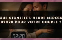 Que signifie l'heure miroir 02h20 pour votre couple ?