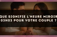 Que signifie l'heure miroir 03h03 pour votre couple ?
