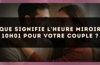 Que signifie l'heure miroir 10h01 pour votre couple ?