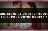 Que signifie l'heure miroir 15h51 pour votre couple ?