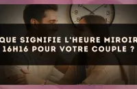 Que signifie l'heure miroir 16h16 pour votre couple ?