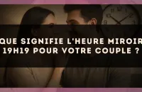 Que signifie l'heure miroir 19h19 pour votre couple ?