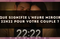 Que signifie l'heure miroir 22h22 pour votre couple ?