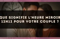 Que signifie l'heure miroir 12h12 pour votre couple ?