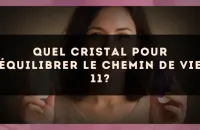 Quel cristal pour équilibrer le Chemin de Vie 11?
