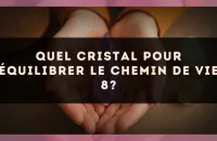 Quel cristal pour équilibrer le Chemin de Vie 8?