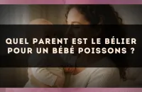 Quel parent est le Bélier pour un bébé Poissons ?