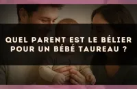 Quel parent est le Bélier pour un bébé Taureau ?