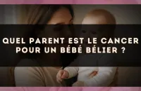 Quel parent est le Cancer pour un bébé Bélier ?