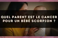 Quel parent est le Cancer pour un bébé Scorpion ?