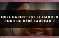Quel parent est le Cancer pour un bébé Taureau ?