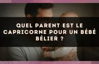 Quel parent est le Capricorne pour un bébé Bélier ?