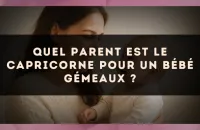 Quel parent est le Capricorne pour un bébé Gémeaux ?
