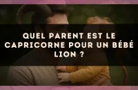 Quel parent est le Capricorne pour un bébé Lion ?